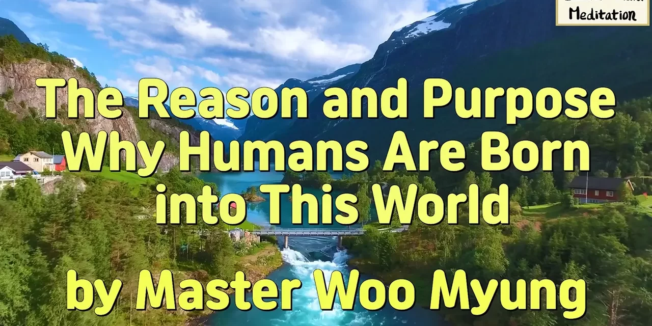 Master Woo Myung – Message – The Reason and Purpose Why Humans Are Born into This World